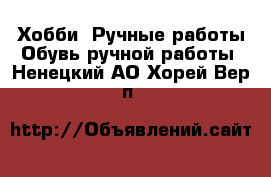 Хобби. Ручные работы Обувь ручной работы. Ненецкий АО,Хорей-Вер п.